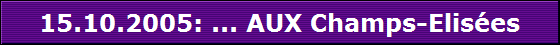 15.10.2005: ... AUX Champs-Elises