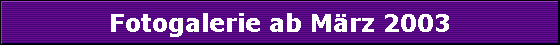Fotogalerie ab Mrz 2003
